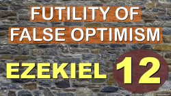 Ezekiel 12: False Optimism