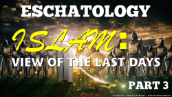 Islam Eschatology, Pt.3